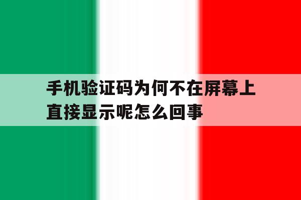 手机验证码为何不在屏幕上直接显示呢怎么回事的简单介绍 手机验证码为何不在屏幕上直接显示呢怎么回事的简单介绍