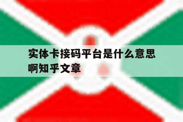 实体卡接码平台是什么意思啊知乎文章的简单介绍 实体卡接码平台是什么意思啊知乎文章的简单介绍