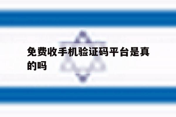 免费收手机验证码平台是真的吗 免费收手机验证码平台是真的吗