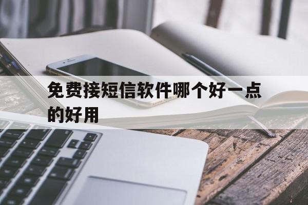 包含免费接短信软件哪个好一点的好用的词条 包含免费接短信软件哪个好一点的好用的词条