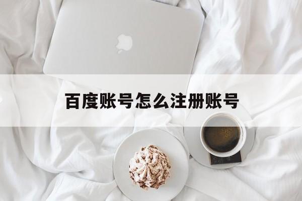 百度账号怎么注册账号 百度账号怎么注册账号