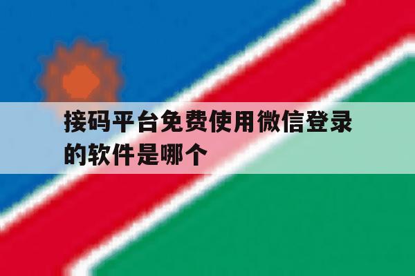 关于接码平台免费使用微信登录的软件是哪个的信息
