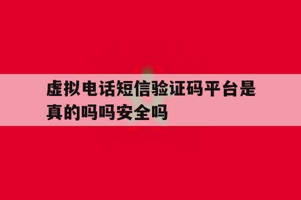 关于虚拟电话短信验证码平台是真的吗吗安全吗的信息 关于虚拟电话短信验证码平台是真的吗吗安全吗的信息
