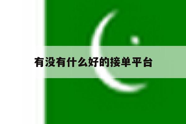 有没有什么好的接单平台 有没有什么好的接单平台