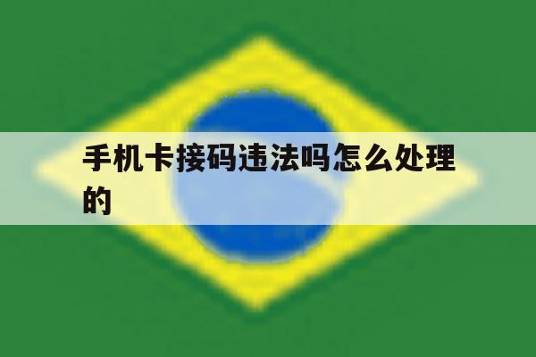 手机卡接码违法吗怎么处理的 手机卡接码违法吗怎么处理的