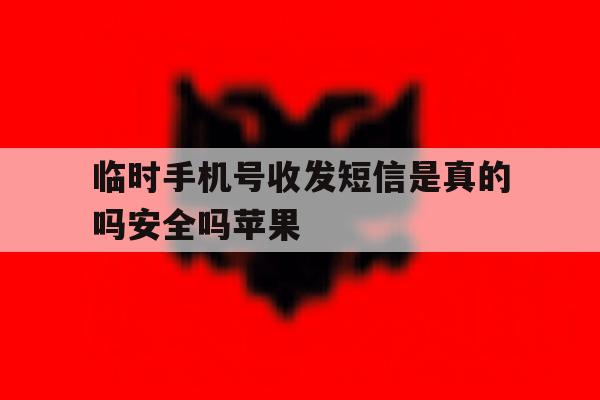 关于临时手机号收发短信是真的吗安全吗苹果的信息 关于临时手机号收发短信是真的吗安全吗苹果的信息
