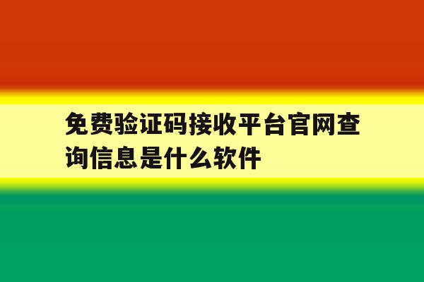 关于免费验证码接收平台官网查询信息是什么软件的信息 关于免费验证码接收平台官网查询信息是什么软件的信息